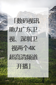 数码视讯助力广东卫视、深圳卫视两个4K超高清频道开播