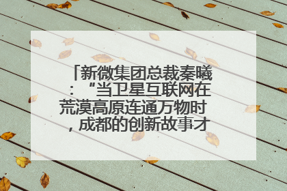 新微集团总裁秦曦：“当卫星互联网在荒漠高原连通万物时，成都的创新故事才真正开始”