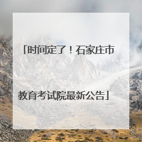 时间定了！石家庄市教育考试院最新公告