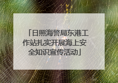 日照海警局东港工作站扎实开展海上安全知识宣传活动
