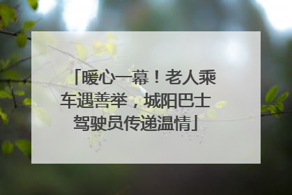 暖心一幕！老人乘车遇善举，城阳巴士驾驶员传递温情
