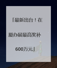 最新出台！在厦办展最高奖补600万元