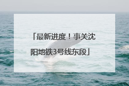 最新进度！事关沈阳地铁3号线东段