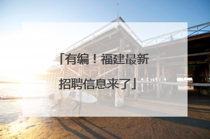 有编！福建最新招聘信息来了