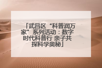 武昌区“科普润万家”系列活动：数字时代科普行 亲子共探科学奥秘