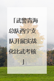 武警青海总队西宁支队开展实战化比武考核