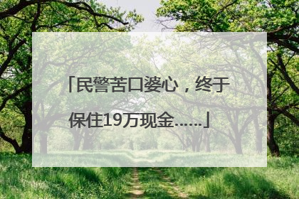 民警苦口婆心，终于保住19万现金……