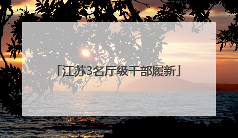 江苏3名厅级干部履新