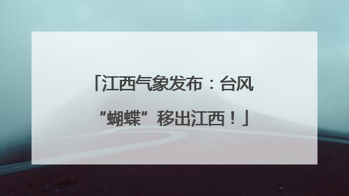 江西气象发布：台风“蝴蝶”移出江西！