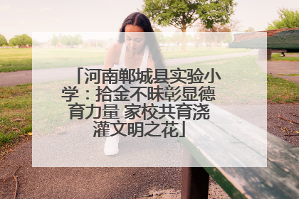 河南郸城县实验小学：拾金不昧彰显德育力量 家校共育浇灌文明之花