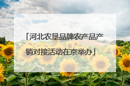河北农垦品牌农产品产销对接活动在京举办