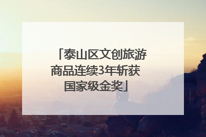 泰山区文创旅游商品连续3年斩获国家级金奖