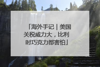 海外手记｜美国关税威力大，比利时巧克力都害怕