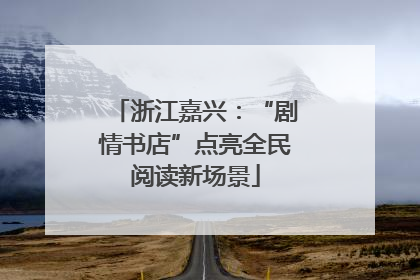 浙江嘉兴：“剧情书店”点亮全民阅读新场景