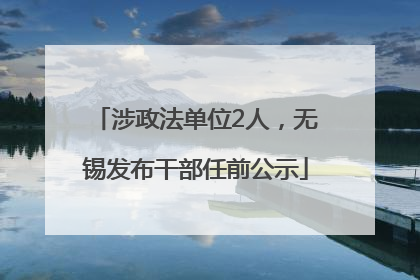 涉政法单位2人，无锡发布干部任前公示