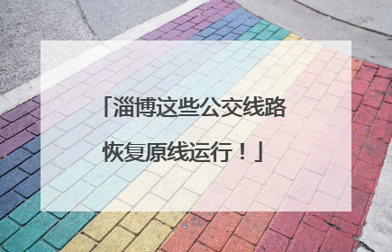 淄博这些公交线路恢复原线运行！