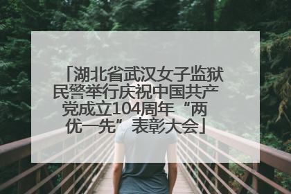 湖北省武汉女子监狱民警举行庆祝中国共产党成立104周年“两优一先”表彰大会