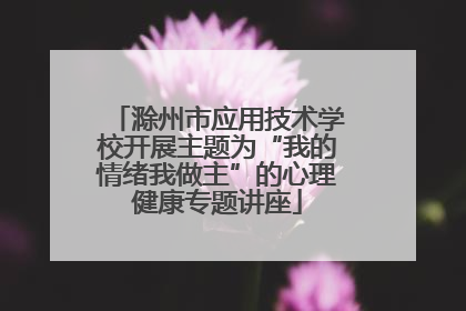 滁州市应用技术学校开展主题为“我的情绪我做主”的心理健康专题讲座