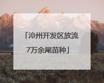 漳州开发区放流7万余尾苗种