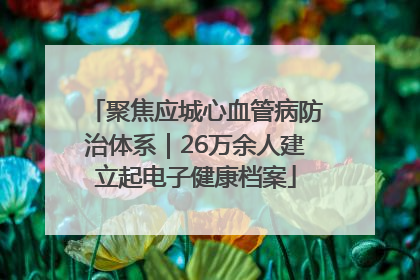 聚焦应城心血管病防治体系｜26万余人建立起电子健康档案