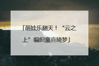 萌娃乐翻天！“云之上”编织童真绮梦