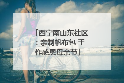 西宁南山东社区：亲制帆布包 手作感恩母亲节