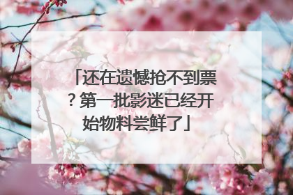 还在遗憾抢不到票？第一批影迷已经开始物料尝鲜了
