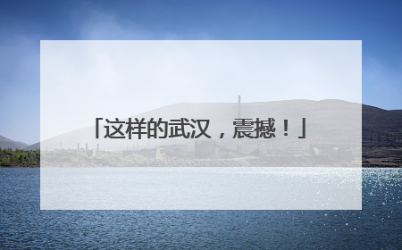 这样的武汉，震撼！