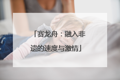 赛龙舟：融入非遗的速度与激情