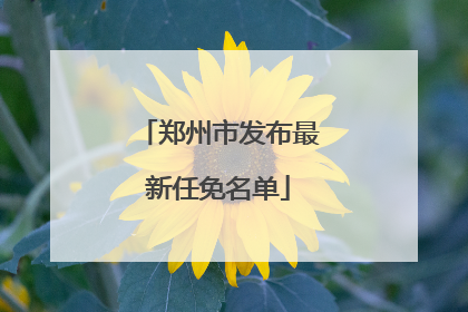 郑州市发布最新任免名单