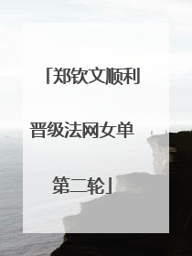 郑钦文顺利晋级法网女单第二轮