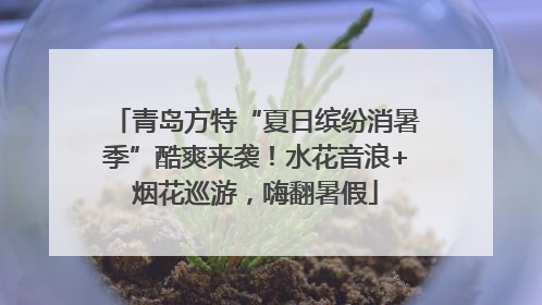 青岛方特“夏日缤纷消暑季”酷爽来袭！水花音浪+烟花巡游，嗨翻暑假