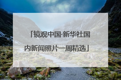 镜观中国·新华社国内新闻照片一周精选