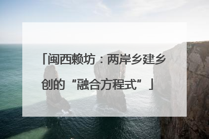 闽西赖坊：两岸乡建乡创的“融合方程式”