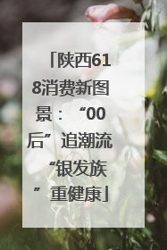 陕西618消费新图景：“00后”追潮流 “银发族”重健康