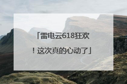 雷电云618狂欢！这次真的心动了