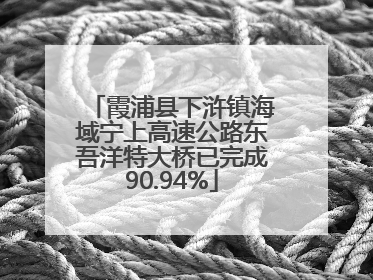 霞浦县下浒镇海域宁上高速公路东吾洋特大桥已完成90.94%