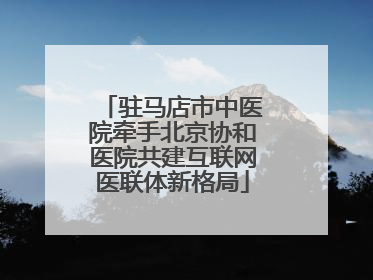 驻马店市中医院牵手北京协和医院共建互联网医联体新格局