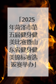 2025年菏泽市第五届健身健美比赛暨山东省健身健美锦标赛选拔赛举办
