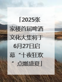 2025张家楼首届啤酒文化大集将于6月27日启幕“十夜狂欢”点燃盛夏