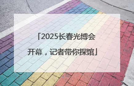 2025长春光博会开幕，记者带你探馆