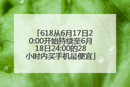 618从6月17日20:00开始持续至6月18日24:00的28小时内买手机最便宜
