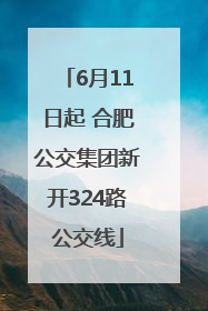 6月11日起 合肥公交集团新开324路公交线