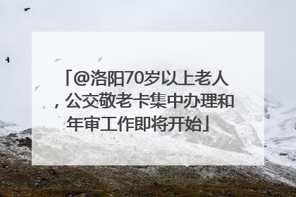 @洛阳70岁以上老人，公交敬老卡集中办理和年审工作即将开始