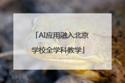 AI应用融入北京学校全学科教学