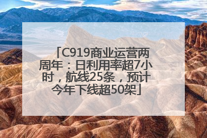 C919商业运营两周年：日利用率超7小时，航线25条，预计今年下线超50架