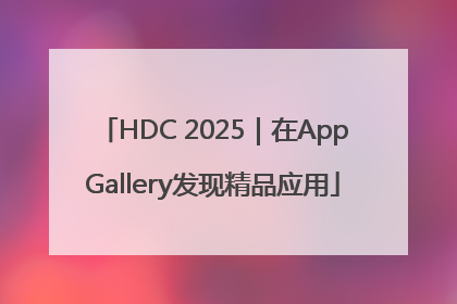 HDC 2025｜在AppGallery发现精品应用